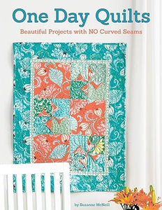 One Day Quilts: Beautiful Projects with No Curved Seams by Suzanne McNeill